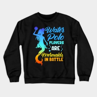 Water Polo Players Are Mermaids In Battle Crewneck Sweatshirt